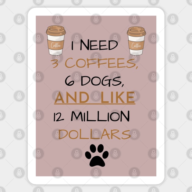 3 Coffees, 6 Dogs & 12 Million Dollars Sticker by Bizzie Creations